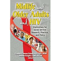 Midlife and Older Adults and HIV: Implications for Social Service Research, Practice, and Policy Midlife and Older Adults and HIV: Implications for Social Service Research, Practice, and Policy Kindle Paperback Hardcover