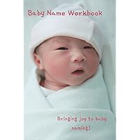 Baby Name Workbook: Bringing joy to baby naming! Baby Name Workbook: Bringing joy to baby naming! Paperback