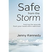 Safe From the Storm: Healing the Wounds From Your Loved One's Addiction Safe From the Storm: Healing the Wounds From Your Loved One's Addiction Paperback Kindle