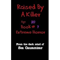Raised by a Killer: Extreme Horror Book #7 Age 20 Raised by a Killer: Extreme Horror Book #7 Age 20 Kindle Paperback