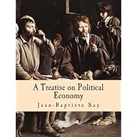 A Treatise on Political Economy (Large Print Edition): Or the Production, Distribution and Consumption of Wealth A Treatise on Political Economy (Large Print Edition): Or the Production, Distribution and Consumption of Wealth Kindle Paperback