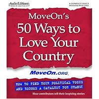 MoveOn's 50 Ways To Love Your Country: How To Find Your Political Voice And Become A Catalyst For Change MoveOn's 50 Ways To Love Your Country: How To Find Your Political Voice And Become A Catalyst For Change Paperback Kindle Audible Audiobook Audio CD
