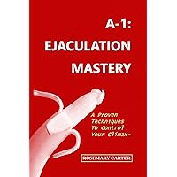 A-1: EJACULATION MASTERY: A Proven Technique To Control Your Climax A-1: EJACULATION MASTERY: A Proven Technique To Control Your Climax Kindle Paperback