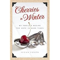 Cherries in Winter: My Family's Recipe for Hope in Hard Times Cherries in Winter: My Family's Recipe for Hope in Hard Times Kindle Audible Audiobook Hardcover Paperback Audio CD