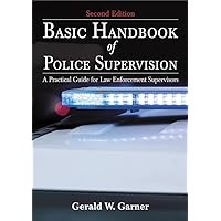 Basic Handbook of Police Supervision: A Practical Guide for Law Enforcement Supervisors 2nd Edition Basic Handbook of Police Supervision: A Practical Guide for Law Enforcement Supervisors 2nd Edition Paperback