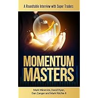 Momentum Masters: A Roundtable Interview with Super Traders with Minervini, Ryan, Zanger & Ritchie II Momentum Masters: A Roundtable Interview with Super Traders with Minervini, Ryan, Zanger & Ritchie II Hardcover Kindle Paperback