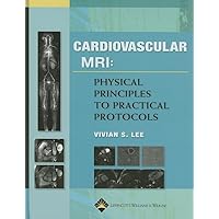 Cardiovascular MR Imaging: Physical Principles to Practical Protocols Cardiovascular MR Imaging: Physical Principles to Practical Protocols Hardcover