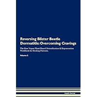 Reversing Blister Beetle Dermatitis: Overcoming Cravings The Raw Vegan Plant-Based Detoxification & Regeneration Workbook for Healing Patients. Volume 3