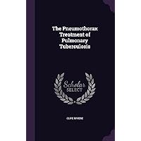 The Pneumothorax Treatment of Pulmonary Tuberculosis The Pneumothorax Treatment of Pulmonary Tuberculosis Hardcover Paperback