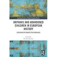 Orphans and Abandoned Children in European History: Sixteenth to Twentieth Centuries (Routledge Studies in Modern European History) Orphans and Abandoned Children in European History: Sixteenth to Twentieth Centuries (Routledge Studies in Modern European History) Kindle Hardcover Paperback