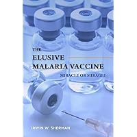The Elusive Malaria Vaccine: Miracle or Mirage? The Elusive Malaria Vaccine: Miracle or Mirage? Hardcover
