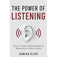 The Power of Listening: How to Improve Relationships by Becoming an Active Listener (The Art of Connection Collection)