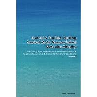 Journal & Tracker: Healing Survival Motor Neuron Spinal Muscular Atrophy: The 30 Day Raw Vegan Plant-Based Detoxification & Regeneration Journal & Tracker for Reversing Conditions. Journal 2