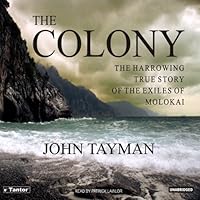 The Colony: The Harrowing True Story of the Exiles on Molokai The Colony: The Harrowing True Story of the Exiles on Molokai Audible Audiobook Paperback Kindle Hardcover Audio CD