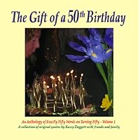The Gift of a 50th Birthday (An Anthology of Exactly Fifty Words on Turning Fifty Book 1) The Gift of a 50th Birthday (An Anthology of Exactly Fifty Words on Turning Fifty Book 1) Kindle Paperback