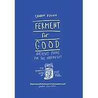 Ferment for Good: Ancient Food for the Modern Gut: The Slowest Kind of Fast Food Ferment for Good: Ancient Food for the Modern Gut: The Slowest Kind of Fast Food Hardcover Kindle