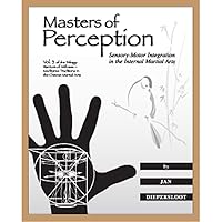 Masters of Perception: Sensory-Motor Integration in the Internal Martial Arts (Warriors of Stillness Trilogy) Masters of Perception: Sensory-Motor Integration in the Internal Martial Arts (Warriors of Stillness Trilogy) Paperback