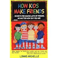 How Kids Make Friends: Secrets for Making Lots of Friends, No Matter How Shy You Are How Kids Make Friends: Secrets for Making Lots of Friends, No Matter How Shy You Are Paperback