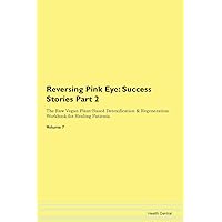 Reversing Pink Eye: Testimonials for Hope. From Patients with Different Diseases Part 2 The Raw Vegan Plant-Based Detoxification & Regeneration Workbook for Healing Patients. Volume 7