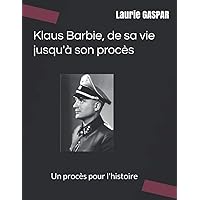 Klaus Barbie, de sa vie jusqu'à son procès: Un procès pour l'histoire (French Edition) Klaus Barbie, de sa vie jusqu'à son procès: Un procès pour l'histoire (French Edition) Kindle Paperback