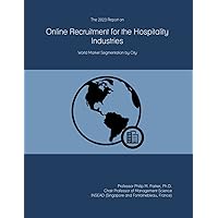 The 2023 Report on Online Recruitment for the Hospitality Industries: World Market Segmentation by City The 2023 Report on Online Recruitment for the Hospitality Industries: World Market Segmentation by City Paperback