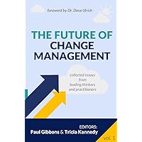 The Future of Change Management: Collected Essays from Leading Thinkers and Practitioners The Future of Change Management: Collected Essays from Leading Thinkers and Practitioners Kindle Paperback Audible Audiobook