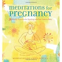 Meditations for Pregnancy: 36 Weekly Practices for Bonding with Your Unborn Baby Meditations for Pregnancy: 36 Weekly Practices for Bonding with Your Unborn Baby Hardcover Kindle