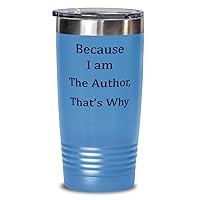 Because I Am the Author. That's Why. Unique Gifts For Author from Writer, Blogger, Scriptwriter 20oz Light Blue Tumbler