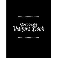 Corporate Visitors Book: Business Sign In/Out Register [With Name, Phone Number/Email, Pass Number, Company Represented, Signature Columns and more!] ... Makes Tracking Office Guests Easy and Smooth