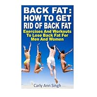 Back Fat: How To Get Rid of Back Fat: Exercises And Workouts To Lose Back Fat For Men And Women Back Fat: How To Get Rid of Back Fat: Exercises And Workouts To Lose Back Fat For Men And Women Paperback
