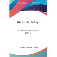 Die Alte Streitfrage: Glauben Oder Wissen? (1856) (German Edition) Die Alte Streitfrage: Glauben Oder Wissen? (1856) (German Edition) Paperback