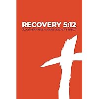 RECOVERY 5:12: RECOVERY HAS A NAME AND IT'S JESUS RECOVERY 5:12: RECOVERY HAS A NAME AND IT'S JESUS Paperback Kindle Hardcover