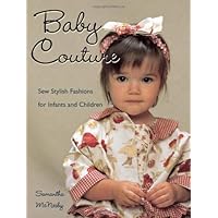 Baby Couture: Sew Stylish Fashions for Infants and Children