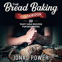 The Bread Baking Cookbook: 50 Tasty New Recipes for Beginners | Artisan Handcrafted Keto Gluten-Free Five Minutes a Day and more