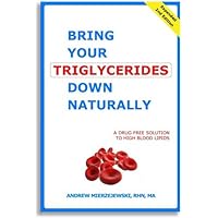 Bring Your Triglycerides Down Naturally: A Drug-Free Solution to High Blood Lipids. Revised and Expanded 2nd Edition