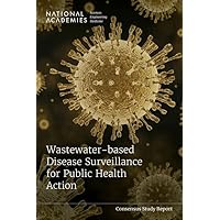 Wastewater-based Disease Surveillance for Public Health Action (Consensus Study Report) Wastewater-based Disease Surveillance for Public Health Action (Consensus Study Report) Paperback Kindle
