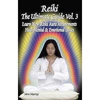 Reiki the Ultimate Guide, Vol. 3: Learn New Reiki Aura Attunements Heal Mental & Emotional Issues (Reiki Ultimate Guides) Reiki the Ultimate Guide, Vol. 3: Learn New Reiki Aura Attunements Heal Mental & Emotional Issues (Reiki Ultimate Guides) Kindle Paperback