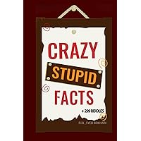 Crazy Stupid Facts: ( Trivia Book, Bathroom Reader, Interesting Facts, Amazing Fact Book )