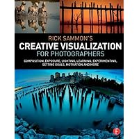 Rick Sammon’s Creative Visualization for Photographers: Composition, exposure, lighting, learning, experimenting, setting goals, motivation and more Rick Sammon’s Creative Visualization for Photographers: Composition, exposure, lighting, learning, experimenting, setting goals, motivation and more Paperback Kindle Hardcover