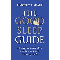 The Good Sleep Guide: 10 Steps to Better Sleep and How to Break the Worry Cycle The Good Sleep Guide: 10 Steps to Better Sleep and How to Break the Worry Cycle Paperback