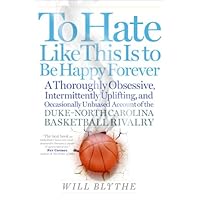 To Hate Like This Is to Be Happy Forever: A Thoroughly Obsessive, Intermittently Uplifting, and Occasionally Unbiased Account of the Duke-North Carolina Basketball Rivalry To Hate Like This Is to Be Happy Forever: A Thoroughly Obsessive, Intermittently Uplifting, and Occasionally Unbiased Account of the Duke-North Carolina Basketball Rivalry Hardcover Audible Audiobook Kindle Paperback
