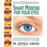 Smart Medicine for Your Eyes: A Guide to Natural, Effective, and Safe Relief of Common Eye Disorders Smart Medicine for Your Eyes: A Guide to Natural, Effective, and Safe Relief of Common Eye Disorders Paperback Kindle