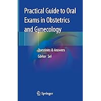 Practical Guide to Oral Exams in Obstetrics and Gynecology: Questions & Answers Practical Guide to Oral Exams in Obstetrics and Gynecology: Questions & Answers Hardcover Kindle Paperback