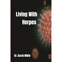 Living with Herpes: A comprehensive guide to understanding and treating herpes Living with Herpes: A comprehensive guide to understanding and treating herpes Paperback Kindle