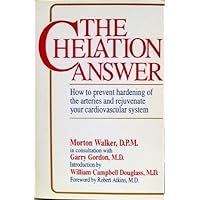 The Chelation Answer: How to Prevent Hardening of the Arteries & Rejuvenate Your Cardiovascular System. by Morton Walker (1993-11-24) The Chelation Answer: How to Prevent Hardening of the Arteries & Rejuvenate Your Cardiovascular System. by Morton Walker (1993-11-24) Paperback