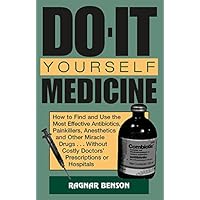Do-It-Yourself Medicine: How to Find and Use the Most Effective Antibiotics, Painkillers, Anesthetics and Other Miracle Drugs... Without Costly Doctors' Prescriptions or Hospitals Do-It-Yourself Medicine: How to Find and Use the Most Effective Antibiotics, Painkillers, Anesthetics and Other Miracle Drugs... Without Costly Doctors' Prescriptions or Hospitals Paperback