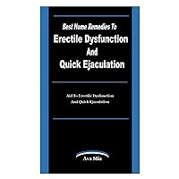 BEST HOME REMEDIES TO ERECTILE DYSFUNCTION AND QUICK EJACULATION: HOME REMEDIES TO ERECTILE DYSFUNCTION AND QUICK EJACULATION: Aid To Erectile Dysfunction And Quick Ejaculation BEST HOME REMEDIES TO ERECTILE DYSFUNCTION AND QUICK EJACULATION: HOME REMEDIES TO ERECTILE DYSFUNCTION AND QUICK EJACULATION: Aid To Erectile Dysfunction And Quick Ejaculation Paperback Kindle