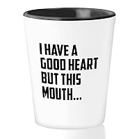 Funny Jokes Shot Glass 1.5 Oz - I Have a Good Heart, But this mouth - Witty Sarcastic Joke Comedy Sarcastic Humor Inappropriate Pun Laugh for Men Women Friend
