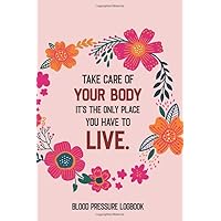 Take Care of Your Body. It’s the Only Place You Have to Live: Daily BP, Puls Record & Monitoring, Record & Monitor Blood Pressure at Home, Simple Easy ... Book, Hypertension Journal With Daily Notes