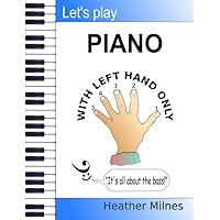 Let's Play Piano WITH LEFT HAND ONLY: Great tunes arranged for left hand only to help piano students learning the bass clef Let's Play Piano WITH LEFT HAND ONLY: Great tunes arranged for left hand only to help piano students learning the bass clef Paperback